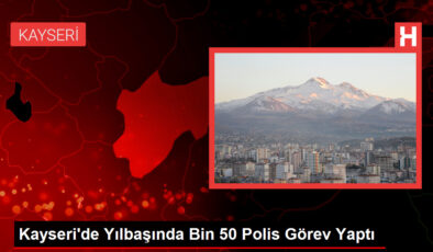 Kayseri’de Yılbaşında Bin 50 Polis Vazife Yaptı