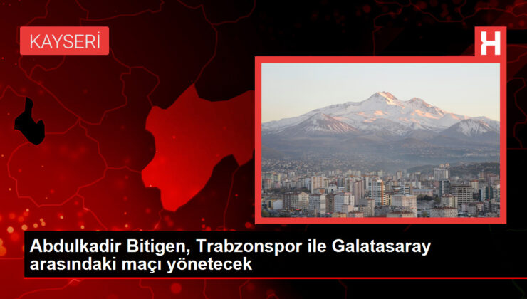 Abdulkadir Bitigen, Trabzonspor ile Galatasaray ortasındaki maçı yönetecek