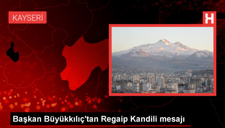 Kayseri Büyükşehir Belediye Lideri Regaip Kandili için ileti yayımladı