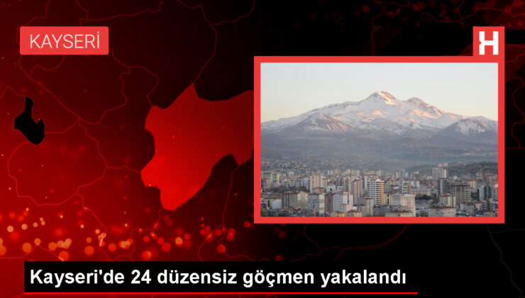 Kayseri’de 24 sistemsiz göçmen yakalandı