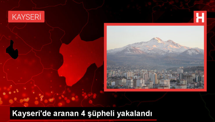 Kayseri’de aranan 4 zanlı gözaltına alındı