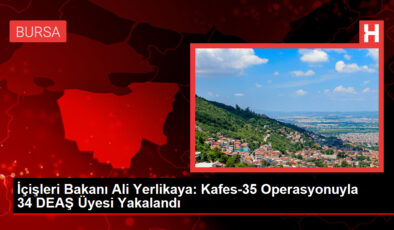 İçişleri Bakanı Ali Yerlikaya: Kafes-35 Operasyonuyla 34 DEAŞ Üyesi Yakalandı